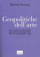 Geopolitiche dell'arte. Arte e critica d'arte italiana nel contesto internazionale dalle neoavanguerdie a oggi. Ediz. illustrata di Michele Dantini edito da Marinotti
