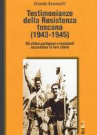 Testimonianze della Resistenza toscana (1943-1945). Gli ultimi partigiani e resistenti raccontano le loro storie di Orlando Baroncelli edito da Libriliberi