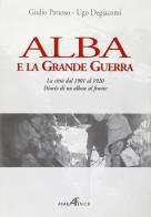 Alba e la Grande Guerra di Giulio Parusso, Ugo Degiacomi edito da Araba Fenice