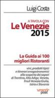 A tavola con le Venezie 2015. Guida ai 100 migliori ristoranti di Luigi Costa edito da Post Editori