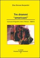 Tre drammi americani. I processi D'Agostino, Intini, D'Alonzo 1908-13 di Elso Simone Serpentini edito da Artemia