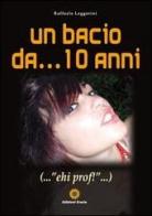 Un bacio da... 10 anni... «ehi prof!» di Raffaele Leggerini edito da Eracle