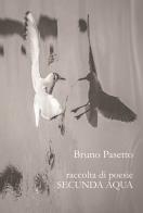 Secunda aqua. Raccolta di poesie di Bruno Pasetto edito da Amande