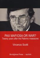 Pax mafiosa or war? Twenty years after the Palermo massacres di Vincenzo Scotti edito da Eurilink