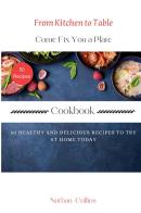 From kitchen to table. Come fix you a plate Cookbook. 50 healthy and delicious recipes to try at home today di Nathan Cullins edito da StreetLib