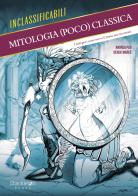 Mitologia (poco) classica. I miti greci come non te li hanno mai raccontati. Ediz. illustrata di Andrea Pau edito da Shackleton