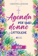 Agenda per (folli) donne cattoliche 2027 di Cristina Zenoni edito da Effatà Editrice