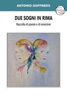 Due sogni in rima. Raccolta di poesie e di emozioni di Antonio Goffredo edito da Antea Edizioni