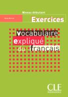 Vocabulaire expliqué du français. Cahier d'exercices edito da CLE International