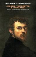 Jacomo Tintoretto & i suoi figli. Storia di una famiglia veneziana di Melania G. Mazzucco edito da Einaudi