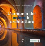 L' armonia del colore in architettura. Un percorso olistico tra bio architettura e feng shui di Paolo Brescia, Stefano Parancola edito da Editoriale Delfino