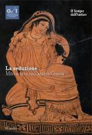 La seduzione. Mito e arte nell'antica Grecia edito da Marsilio