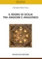 Il regno di Sicilia tra angioini e aragonesi di Francesco Paolo Tocco edito da Monduzzi