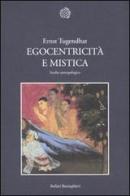 Egocentricità e mistica. Studio antropologico di Ernst Tugendhat edito da Bollati Boringhieri