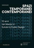Spazi temporanei contemporanei. 10 anni del master in Exhibit & public design di Cecilia Cecchini edito da Silvana