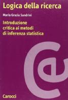Logica della ricerca. Introduzione critica ai metodi di inferenza statistica di Maria Grazia Sandrini edito da Carocci