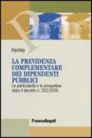 La previdenza complementare dei dipendenti pubblici. Le particolarità e le prospettive dopo il decreto n. 252/2005 edito da Franco Angeli