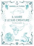 Il mare e le sue creature. Tra mito e realtà di Mariella Turini edito da Delrai Edizioni