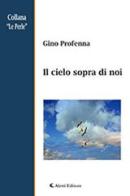 Il cielo sopra di noi di Gino Profenna edito da Aletti