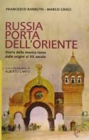 Russia porta dell'Oriente. Storia della musica russa dalle origini al XX secolo di Francesco Barbuto, Marco Croci edito da Gabrielli Editori