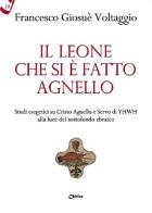 Il leone che si è fatto agnello. Studi esegetici su Cristo agnello e servo di Yhwh alla luce del sottofondo ebraico di Francesco Giosué Voltaggio edito da Chirico