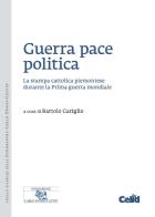 Guerra pace politica. La stampa cattolica piemontese durante la Prima guerra mondiale edito da CELID