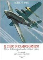 Il cielo di Campoformido. Storia dell'aeroporto della città di Udine. Ediz. illustrata vol.2 di Roberto Bassi edito da Aviani & Aviani editori