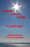 Il Kerygma. Per una nuova evangelizzazione di Simone Carlo Rapini edito da ilmiolibro self publishing
