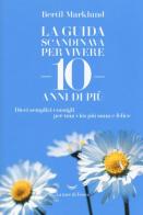 La guida scandinava per vivere 10 anni di più. Dieci semplici consigli per una vita più sana e felice di Bertil Marklund edito da La nave di Teseo