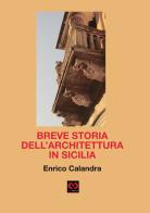 Breve storia dell'architettura in Sicilia di Enrico Calandra edito da CMD Edizioni