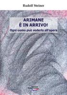 Arimane è in arrivo! Ogni uomo può vederlo all'opera di Rudolf Steiner edito da Edizioni Rudolf Steiner