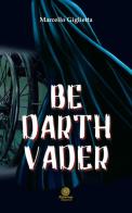 Be Darth Vader. Ediz. italiana di Marcello Giglietta edito da Alcheringa