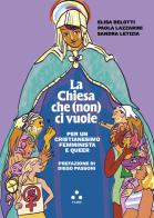 La Chiesa che (non) ci vuole. Per un cristianesimo femminista e queer di Elisa Belotti, Paola Lazzarini, Sandra Letizia edito da Tlon