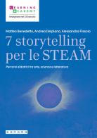 7 storytelling per le STEAM. Percorsi interdisciplinari fra arte, scienza e letteratura di Matteo Benedetto, Andrea Delpiano, Alessandra Fissolo edito da Sanoma