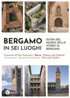Bergamo in sei luoghi. Guida al Museo delle storie di Bergamo. Nuova ediz. edito da Nomos Edizioni