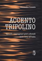 Accento tripolino. Sguardi e immaginari post-coloniali dalla Libia all'Italia di Alessandro Caramis edito da Edizioni Botteghe Invisibili