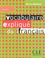 Vocabulaire expliqué du français. Livre edito da CLE International