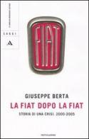 La Fiat dopo la Fiat. Storia di una crisi. 2004-2005 di Giuseppe Berta edito da Mondadori