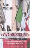 «Viva Mussolini!». La guerra della memoria nell'Italia di Berlusconi , Bossi e Fini di Aram Mattioli edito da Garzanti