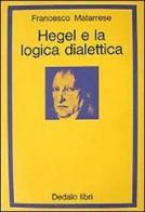 Hegel e la logica dialettica di Francesco Matarrese edito da edizioni Dedalo