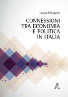Connessioni tra economia e politica in Italia di Laura Pellegrini edito da Aracne