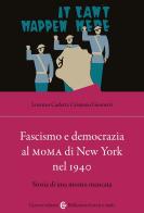 Fascismo e democrazia al MoMA di New York nel 1940. Storia di una mostra mancata di Cristiano Giometti, Lorenzo Carletti edito da Carocci