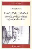 L' azione umana. Morale, politica e Stato in Jacques Maritain di Vittorio Possenti edito da Città Nuova