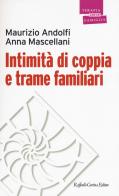 Intimità di coppia e trame familiari di Maurizio Andolfi, Anna Mascellani edito da Raffaello Cortina Editore