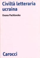 Civiltà letteraria ucraina di Oxana Pachlovska edito da Carocci