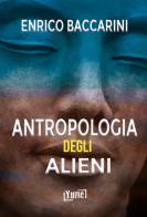 Antropologia degli alieni di Enrico Baccarini edito da Yume