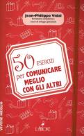 50 esercizi per comunicare meglio con gli altri di Jean-Philippe Vidal edito da L'Airone Editrice Roma