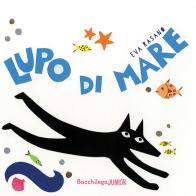 Lupo di mare. Ediz. a colori di Eva Rasano edito da Bacchilega Editore