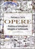 Opere. Politica e istituzioni, identità e sottosuolo di Antonello Satta edito da Condaghes