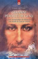 Gli anni perduti di Gesù. Prove documentate dei diciassette anni vissuti da Gesù in Oriente di Elizabeth Clare Prophet edito da Edizioni Il Punto d'Incontro